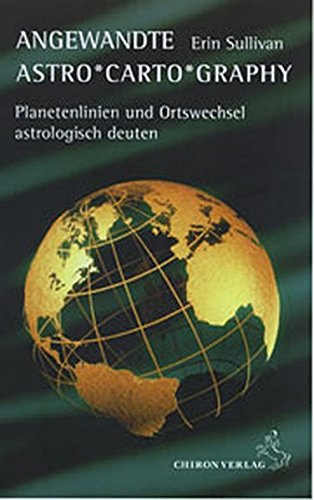 Angewandte Astro-Carto-Graphy: Planetenlinien und Ortswechsel astrologisch deuten von Chiron Verlag