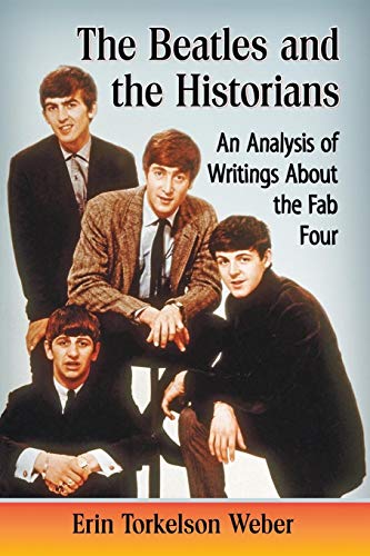 The Beatles and the Historians: An Analysis of Writings About the Fab Four von McFarland