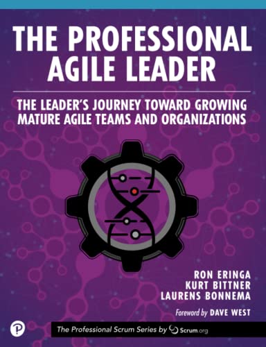 Professional Agile Leader, The: Growing Mature Agile Teams and Organizations: The Leader's Journey Toward Growing Mature Agile Teams and Organizations (The Professional Scrum)