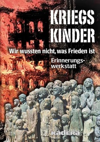 Kriegskinder: Wir wussten nicht, was Frieden ist von Kadera-Verlag