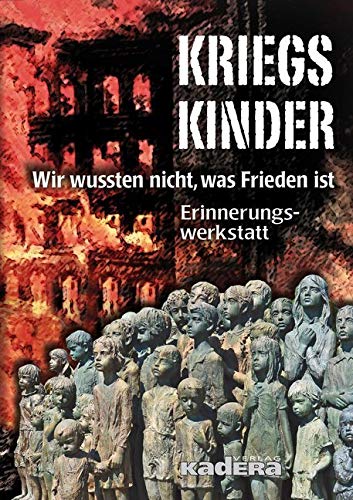 Kriegskinder: Wir wussten nicht, was Frieden ist von Kadera-Verlag