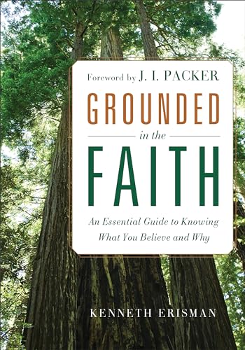 Grounded in the Faith: An Essential Guide To Knowing What You Believe And Why