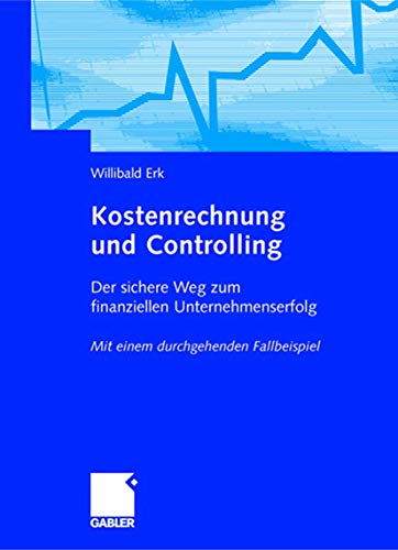 Kostenrechnung und Controlling: Der sichere Weg zum finanziellen Unternehmenserfolg. Mit einem durchgehenden Fallbeispiel (German Edition)