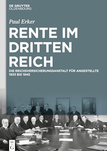 Rente im Dritten Reich: Die Reichsversicherungsanstalt für Angestellte 1933 bis 1945 von De Gruyter Oldenbourg