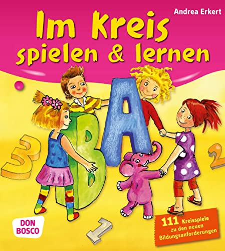 Im Kreis spielen & lernen: 111 Kreisspiele zu den neuen Bildungsanforderungen von Don Bosco