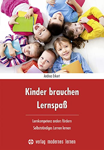Kinder brauchen Lernspaß: Lernkompetenz anders fördern - selbstständiges Lernen lernen Kinder brauchen Lernspaß: Lernkompetenz anders fördern - selbstständiges Lernen lernen