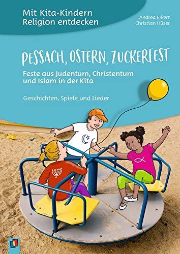 Pessach, Ostern, Zuckerfest – Feste aus Judentum, Christentum und Islam in der Kita: Geschichten, Spiele und Lieder (Mit Kita-Kindern Religion entdecken) von Verlag An Der Ruhr