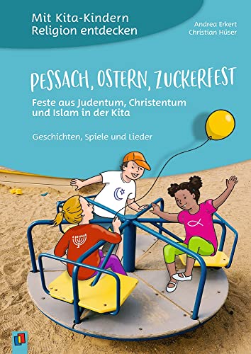 Pessach, Ostern, Zuckerfest – Feste aus Judentum, Christentum und Islam in der Kita: Geschichten, Spiele und Lieder (Mit Kita-Kindern Religion entdecken) Pessach, Ostern, Zuckerfest – Feste aus Judentum, Christentum und Islam in der Kita: Geschichten, Spiele und Lieder (Mit Kita-Kindern Religion entdecken)