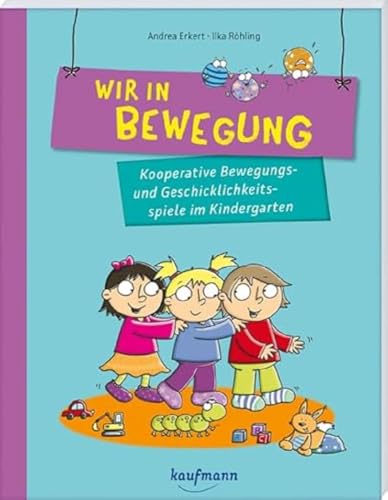 Wir in Bewegung: Kooperative Bewegungs- und Geschicklichkeitsspiele im Kindergarten (PraxisIdeen für Kindergarten und Kita) von Kaufmann Ernst Vlg GmbH