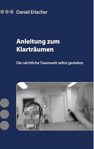 Anleitung zum Klarträumen: Die nächtliche Traumwelt selbst gestalten von Books on Demand GmbH