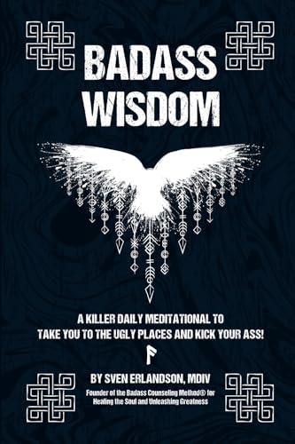 Badass Wisdom: A Killer Daily Meditational to Take You to the Ugly Places and Kick Your Ass! Badass Wisdom: A Killer Daily Meditational to Take You to the Ugly Places and Kick Your Ass!