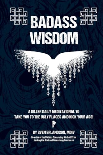 Badass Wisdom: A Killer Daily Meditational to Take You to the Ugly Places and Kick Your Ass!