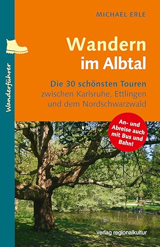 Wandern im Albtal: Die 30 schönsten Touren zwischen Karlsruhe, Ettlingen und dem Nordschwarzwald von verlag regionalkultur