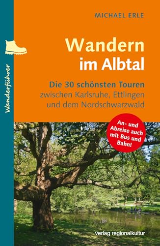 Wandern im Albtal: Die 30 schönsten Touren zwischen Karlsruhe, Ettlingen und dem Nordschwarzwald von verlag regionalkultur