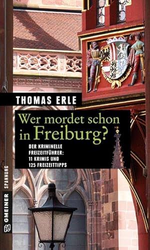 Wer mordet schon in Freiburg?: 11 Krimis und 125 Freizeittipps (Kriminelle Freizeitführer im GMEINER-Verlag)