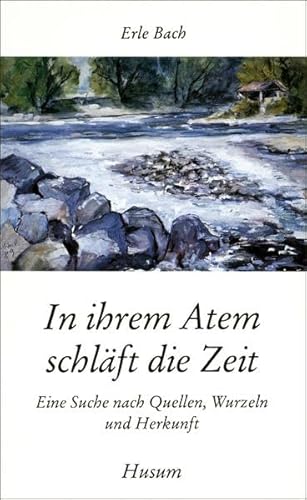 In ihrem Atem schläft die Zeit - Eine Suche nach Quellen, Wurzeln und Herkunft (Husum-Taschenbuch)