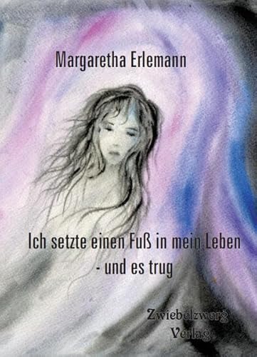 Ich setzte einen Fuß in mein Leben - und es trug: Therapiegeschichte einer Autistin von Zwiebelzwerg Verlag