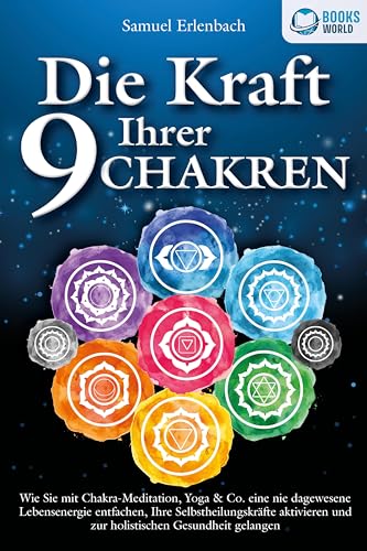 Die Kraft Ihrer 9 Chakren: Wie Sie mit Chakra-Meditation, Yoga & Co. eine nie dagewesene Lebensenergie entfachen, Ihre Selbstheilungskräfte aktivieren und zur holistischen Gesundheit gelangen von EoB