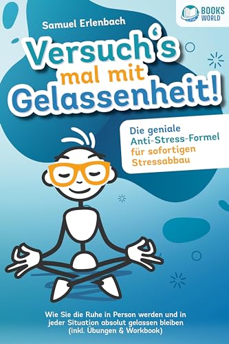 Versuch´s mal mit Gelassenheit: Die geniale Anti-Stress-Formel für sofortigen Stressabbau! Wie Sie die Ruhe in Person werden und in jeder Situation absolut gelassen bleiben (inkl. Übungen & Workbook) Versuch´s mal mit Gelassenheit: Die geniale Anti-Stress-Formel für sofortigen Stressabbau! Wie Sie die Ruhe in Person werden und in jeder Situation absolut gelassen bleiben (inkl. Übungen & Workbook)