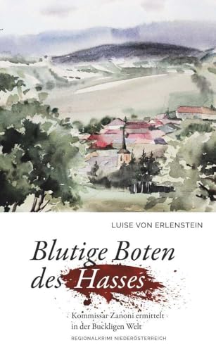 Blutige Boten des Hasses: Kommissar Zanoni ermittelt in der Buckligen Welt Blutige Boten des Hasses: Kommissar Zanoni ermittelt in der Buckligen Welt von Buchschmiede