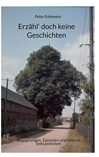 Erzähl' doch keine Geschichten: Begegnungen, Episoden und andere Seltsamkeiten