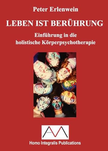 Leben ist Berührung: Einführung in die holistische Körperpsychotherapie (Homo Integralis Publications)