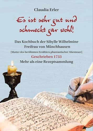 Es ist sehr gut und schmeckt gar wohl! Das Kochbuch der Sibylle Wilhelmine Freifrau von Münchhausen: Mutter des berühmten Erzählers phantastischer Abenteuer von Mitzkat, Jörg