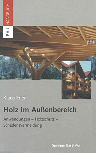 Holz im Außenbereich: Anwendungen, Holzschutz, Schadensvermeidung (Bauhandbuch) von Birkhauser