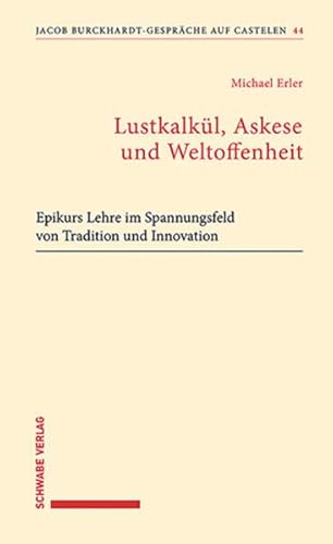 Lustkalkül, Askese und Weltoffenheit: Epikurs Lehre im Spannungsfeld von Tradition und Innovation (Jacob Burckhardt-Gespräche auf Castelen) von Schwabe Verlagsgruppe AG Schwabe Verlag