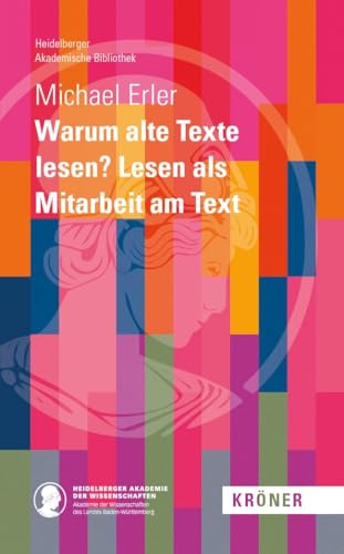 Warum alte Texte lesen? Lesen als Mitarbeit am Text (Heidelberger Akademische Bibliothek) von Alfred Kröner Verlag