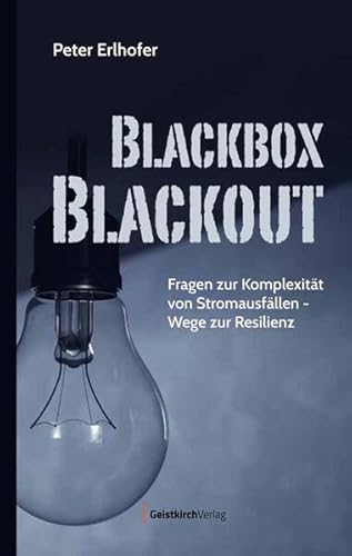 Blackbox Blackout: Fragen zur Komplexität von Stromausfällen - Wege zur Resilienz von Geistkirch-Verlag