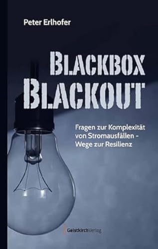 Blackbox Blackout: Fragen zur Komplexität von Stromausfällen - Wege zur Resilienz