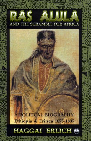 Ras Alula and the Scramble for Africa: A Political Biography : Ethiopia & Eritrea 1875-1897