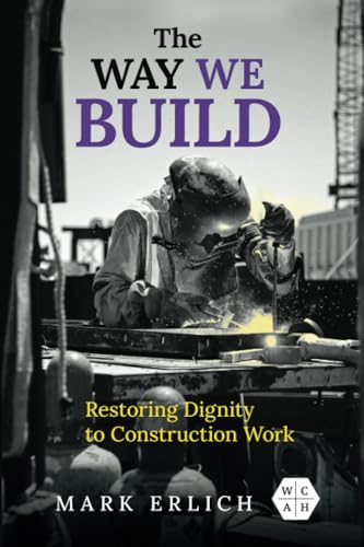 The Way We Build: Restoring Dignity to Construction Work (The Working Class in American History) von University of Illinois Press