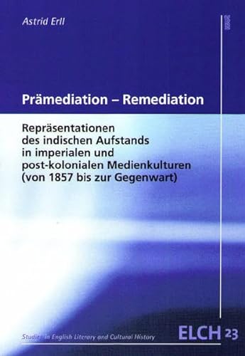 Prämediation - Remediation: Repräsentationen des indischen Aufstands in imperialen und post-kolonialen Medienkulturen (von 1857 bis zur Gegenwart) ... Literatur- und Kulturwissenschaft (ELK))