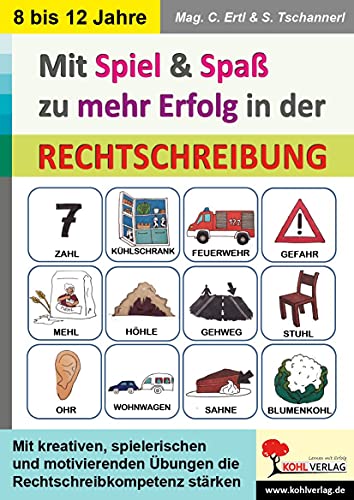 Mit Spiel & Spaß zu mehr Erfolg in der Rechtschreibung: Mit kreativen, spielerischen und motivierenden Übungen die Rechtschreibkompetenz stärken von Kohl Verlag