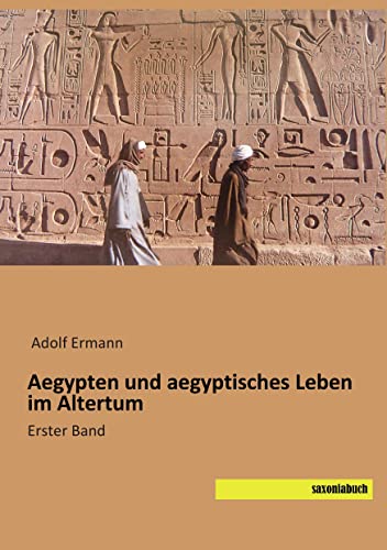 Aegypten und aegyptisches Leben im Altertum: Erster Band