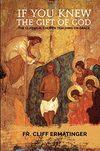 If You Knew the Gift of God: Grace: What it is, what it does, and how to cooperate with it according to Church Teaching and Tradition If You Knew the Gift of God: Grace: What it is, what it does, and how to cooperate with it according to Church Teaching and Tradition