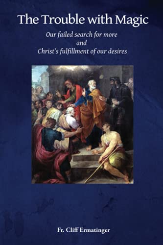 The Trouble with Magic: Our Failed Search for More and Christ's fulfillment of our Desires The Trouble with Magic: Our Failed Search for More and Christ's fulfillment of our Desires