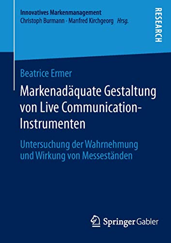 Markenadäquate Gestaltung von Live Communication-Instrumenten: Untersuchung der Wahrnehmung und Wirkung von Messeständen (Innovatives Markenmanagement, Band 49)