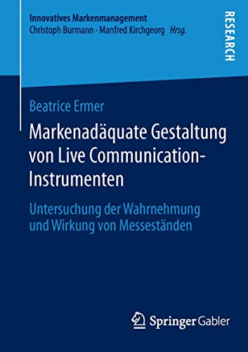 Markenadäquate Gestaltung von Live Communication-Instrumenten: Untersuchung der Wahrnehmung und Wirkung von Messeständen (Innovatives Markenmanagement, Band 49) von Springer