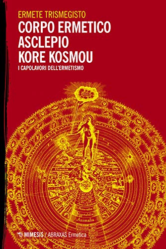 Corpo ermetico, Asclepio-Kore kosmou. I capolavori dell'ermetismo (Abraxas. Ermetica) von ABRAXAS. ERMETICA