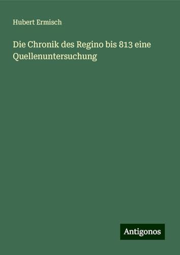 Die Chronik des Regino bis 813 eine Quellenuntersuchung