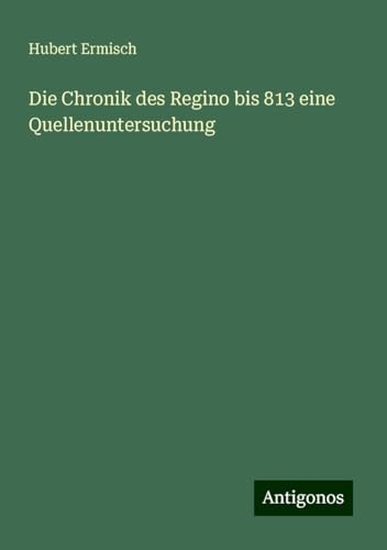 Die Chronik des Regino bis 813 eine Quellenuntersuchung