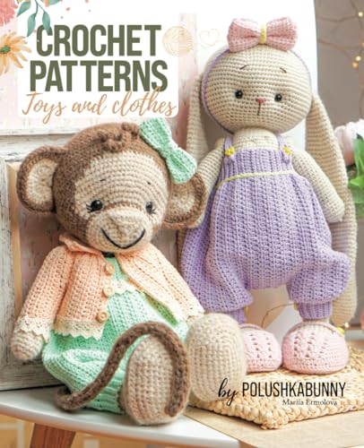 Crochet Cute Critters: Amigurumi Patterns - Toys and Toy Clothing (Сrochet patterns for adorable animals, dolls, their clothes and accessories, Band 2)