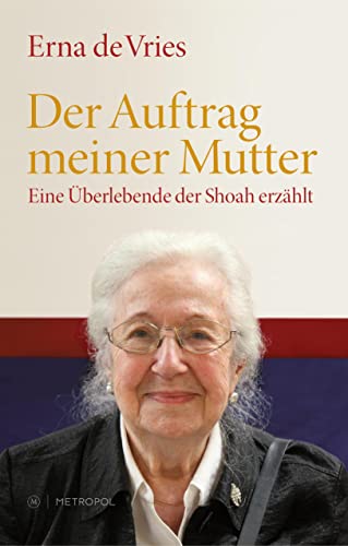 Der Auftrag meiner Mutter: Eine Überlebende der Shoah erzählt