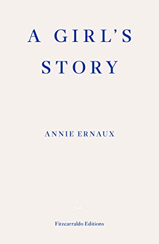 A Girl's Story - WINNER OF THE 2022 NOBEL PRIZE IN LITERATURE: Annie Ernaux