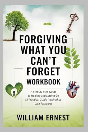 Forgiving What You Can't Forget Workbook: A Step-by-Step Guide to Healing and Letting Go (A Practical Guide Inspired by Lysa Terkeurst von Lulu.com