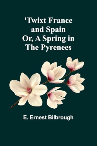 'Twixt France and Spain; Or, A Spring in the Pyrenees von Alpha Edition