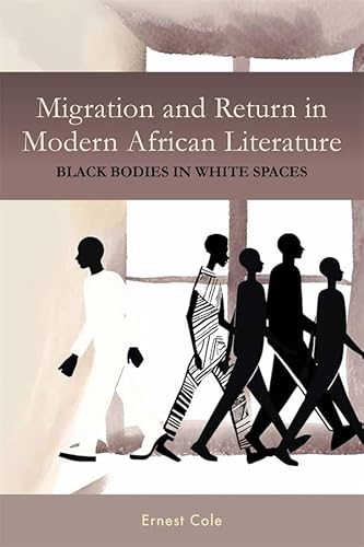 Migration and Return in Modern African Literature: Black Bodies in White Spaces (Rochester Studies in African History and the Diaspora) von University of Rochester Press